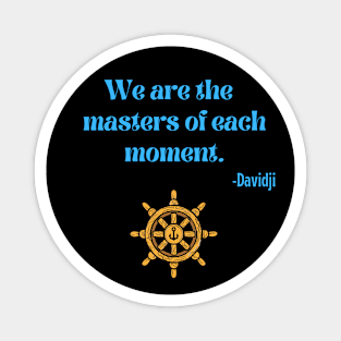 We are the masters of each moment Magnet